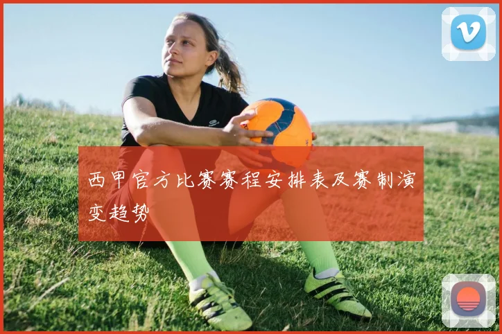 西甲官方比赛赛程安排表及赛制演变趋势