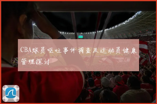 CBA球员呕吐事件调查及运动员健康管理探讨